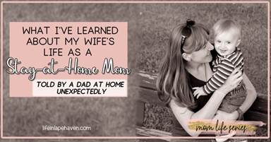 Mom Life Series: What I Learned about Stay-at-Home-Mom Life, Told by a Dad at Home Unexpectedly