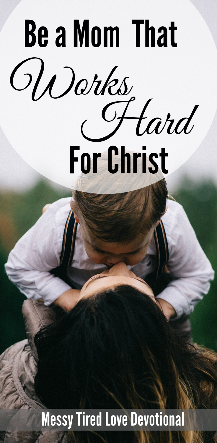 Be A Mom That Works Hard For Christ