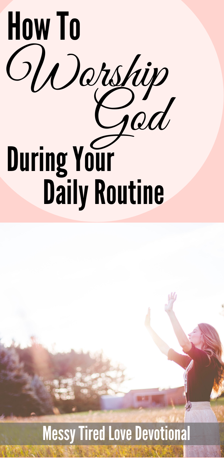 How To Worship God During Your Daily Routine