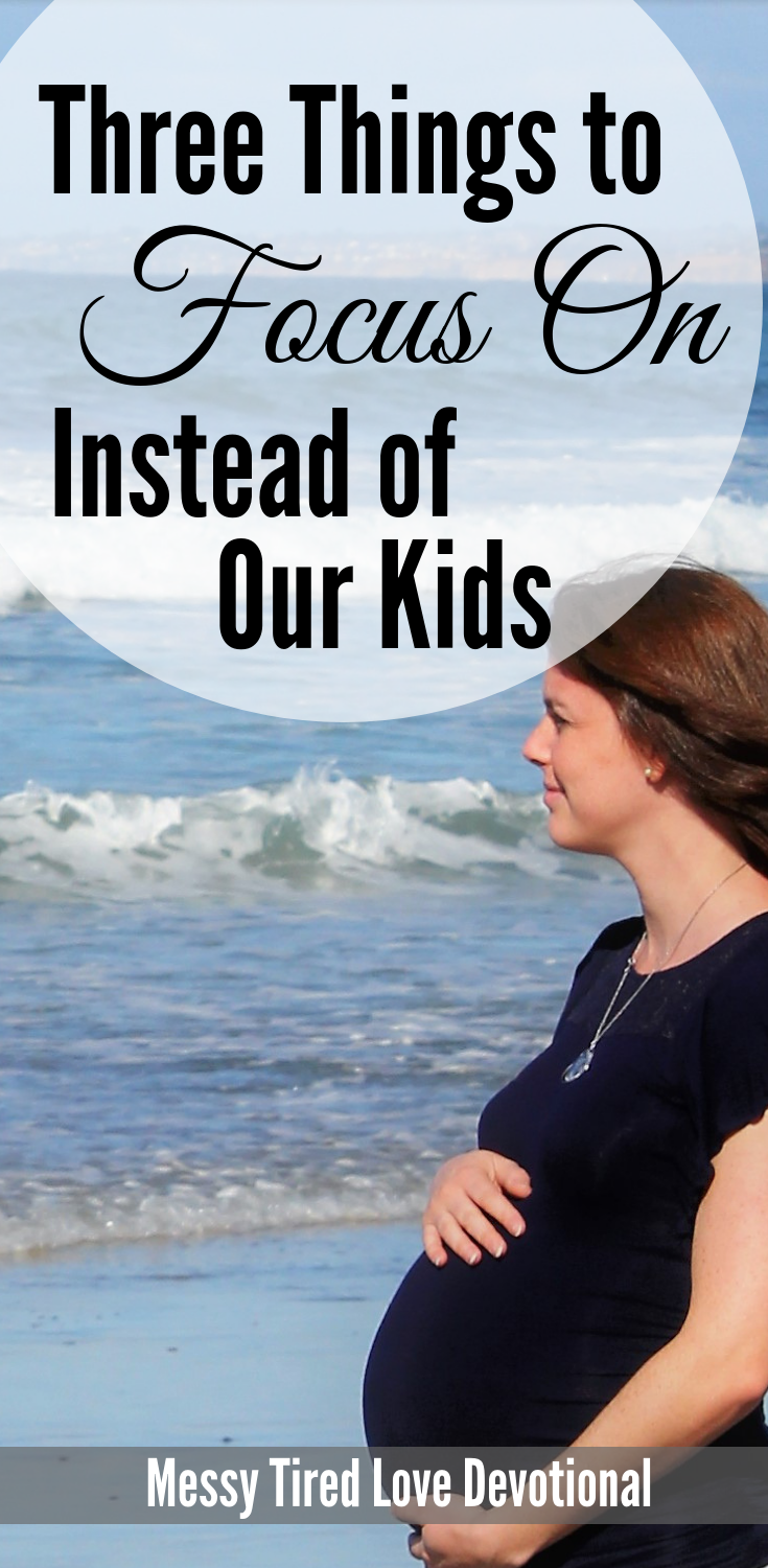 Three Things To Focus On Instead of Our Kids