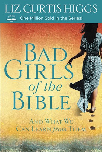 Bad Girls of the Bible Liz Curtis Higgs