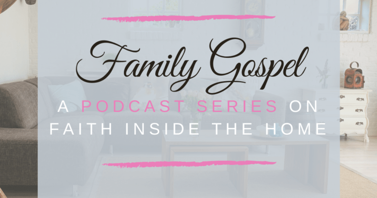 Family Gospel: Christian Family Podcast series on Faith Inside The Home